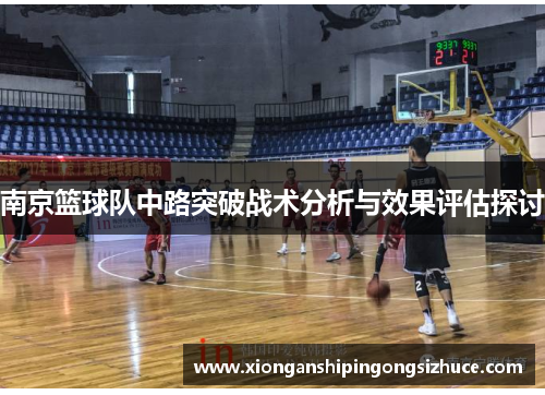 南京篮球队中路突破战术分析与效果评估探讨