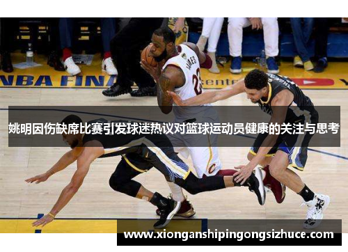 姚明因伤缺席比赛引发球迷热议对篮球运动员健康的关注与思考
